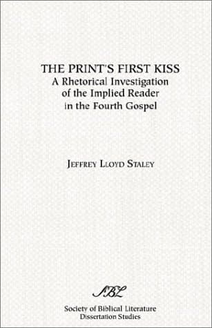 The Print's First Kiss: A Rhetorical Investigation of the Implied Reader in the Fourth Gospel (Society of Biblical Literature Dissertation Series)