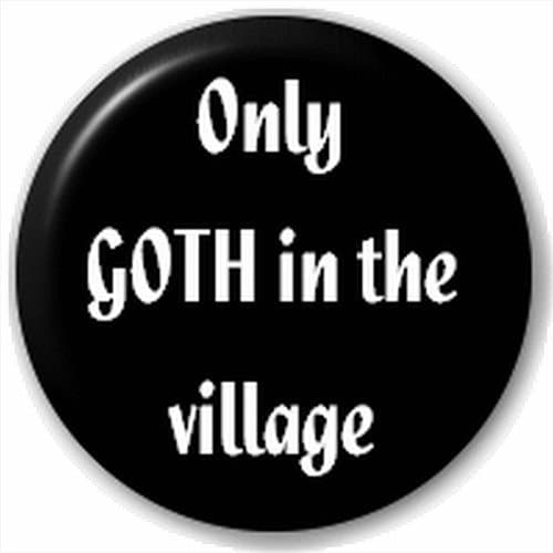Small 25mm Lapel Pin Button Badge Novelty Only Goth In The Village