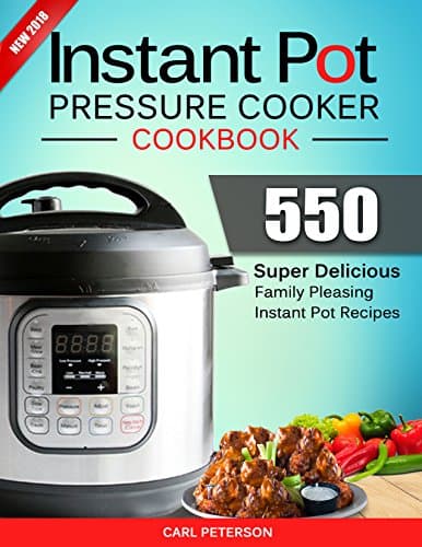 Instant Pot Pressure Cooker Cookbook: 550 Super Delicious, Family Pleasing Instant Pot Recipes. Anyone Can Cook Kindle Edition