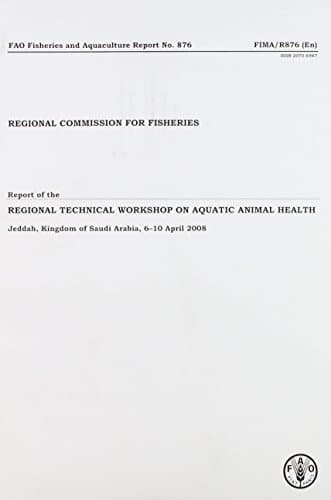 Report of the Regional Technical Workshop on Aquatic Animal Health: Jeddah, Kingdom of Saudi Arabia, 6-10 April 2008 (FAO fisheries and aquaculture report)