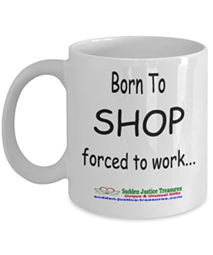 Born To Shop Forced To Work White Mug Unique Birthday, Special Or Funny Occasion Gift. Best 11 Oz Ceramic Novelty Cup for Coffee, Tea, Hot Chocolate Or Toddy