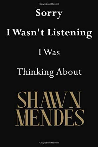 Sorry I Wasn't Listening I Was Thinking About Shawn Mendes: Shawn Mendes Journal Diary Notebook