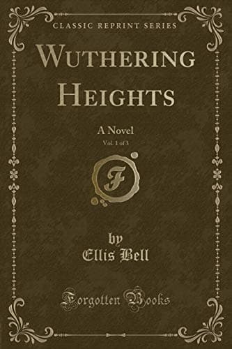 Wuthering Heights, Vol. 1 of 3: A Novel (Classic Reprint)