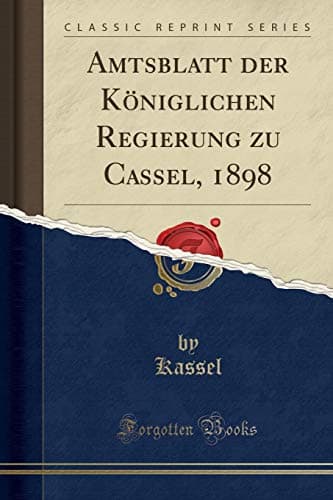 Amtsblatt Der Koeniglichen Regierung Zu Cassel, 1898 (Classic Reprint) (German) Paperback – Import, 16 Sep 2018