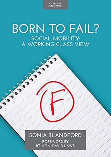 Born to Fail? Social Mobility, A Working Class View