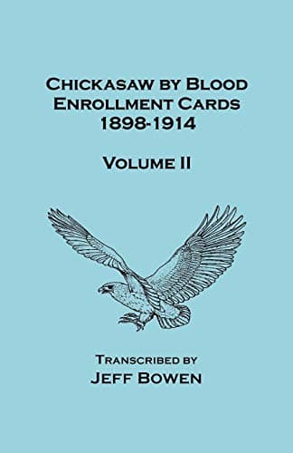 Chickasaw by Blood. Enrollment Cards, 1898-1914. Volume II Paperback – December 13, 2009