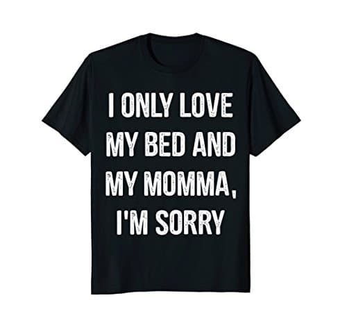 I Only Love My Bed And My Momma Funny T-shirt