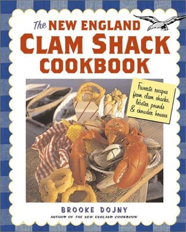 The New England Clam Shack Cookbook: Favorite Recipes from New England Clam Shacks, Lobster Pounds, and Chowder Houses