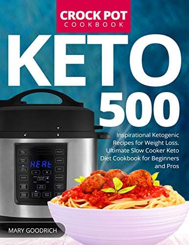 Keto Crock Pot Cookbook: 500 Inspirational Ketogenic Recipes for Weight Loss. Ultimate Slow Cooker Keto Diet Cookbook for Beginners and Pros