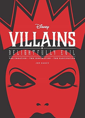 Disney Villains: Delightfully Evil : The Creation, The Inspiration, The Fascination