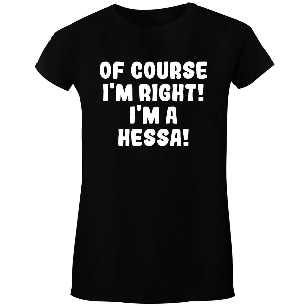 Of Course I'm Right! I'm A Hessa! - Soft Women's T-Shirt