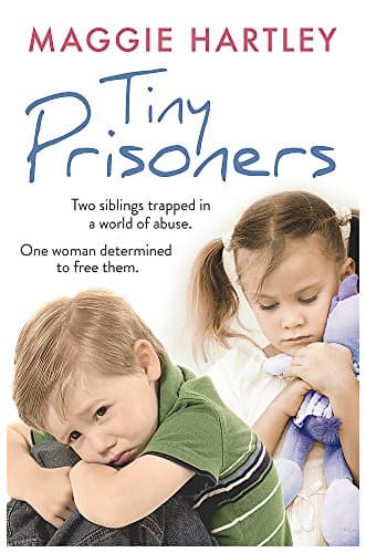 Tiny Prisoners: Two siblings trapped in a world of abuse. One woman determined to free them (A Maggie Hartley Foster Carer Story)