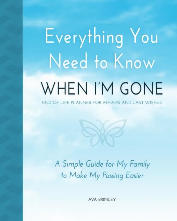 Independently published Everything You Need to Know When I'm Gone - End of Life Planner for Affairs and Last Wishes: A Simple Guide for my Family to Make my Passing Easier