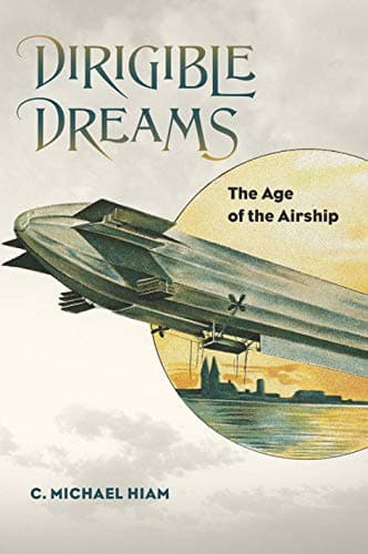 Dirigible Dreams: The Age of the Airship Hardcover – October 7, 2014