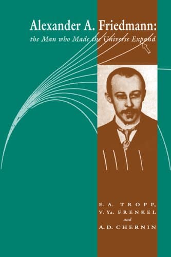 Alexander A Friedmann: The Man who Made the Universe Expand