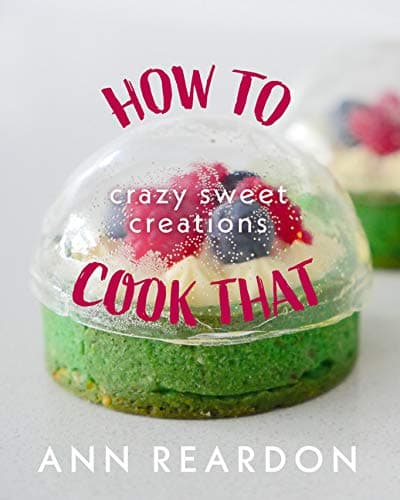 How to Cook That: Crazy Sweet Creations (Dessert Recipe Book, Baking Cookbook)