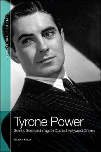 Tyrone Power: Gender, Genre and Image in Classical Hollywood Cinema (International Film Stars)