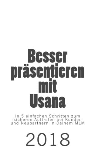 Besser präsentieren mit Usana: In 5 einfachen Schritten zum sicheren Auftreten bei Kunden und Neupartnern in Deinem MLM 2018: Volume 1 (Erfolgreich mit Usana)