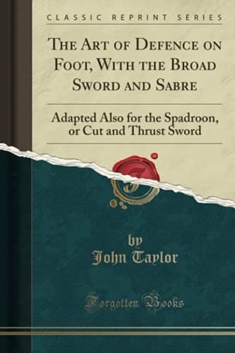 The Art of Defence on Foot, With the Broad Sword and Sabre: Adapted Also for the Spadroon, or Cut and Thrust Sword (Classic Reprint) Paperback – August 24, 2018