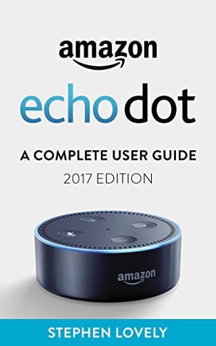Amazon Echo Dot: A Complete User Guide (2017 Edition) Kindle Edition