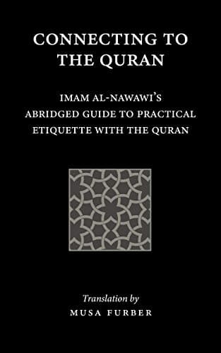 Connecting to the Quran: Imam al-Nawawi’s Abridged Guide to Practical Etiquette with the Quran