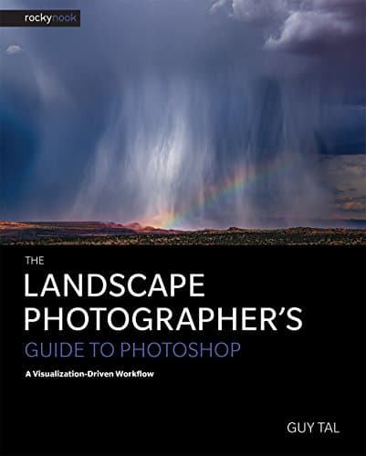 The Landscape Photographer's Guide to Photoshop: A Visualization-Driven Workflow Kindle Edition