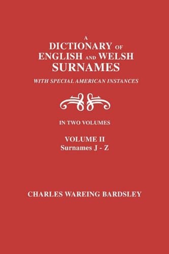 A Dictionary of English and Welsh Surnames, with Special American Instances. In Two Volumes. Volume II, Surnames J-Z