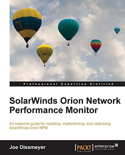 SolarWinds Orion Network Performance Monitor: An Essential Guide to Installing, Implementing, and Calibrating Solarwinds Orion Npm