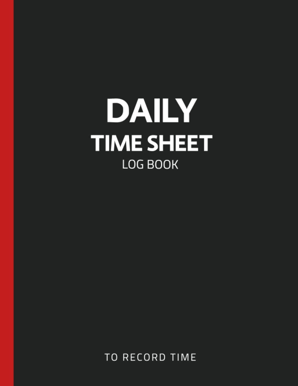 Daily Time Sheet log book: Track and Organize Your Daily Work Hours Effortlessly with the Daily Time Sheet Log Book | Work Hours Log | Employee Time ... Sheet | Timesheet | Business Timesheet Book