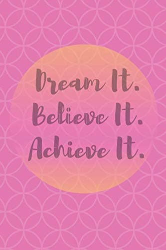 Dream It. Believe It. Achieve It: Motivational Notebook, Journal, Diary, Inspirational Notebooks (110 Pages, Blank, 6 x 9)