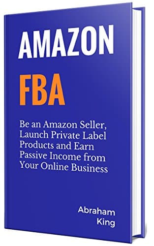 Amazon FBA 2020-2021: Be an Amazon Seller, Launch Private Label Products and Earn Passive Income From Your Online Business Kindle Edition