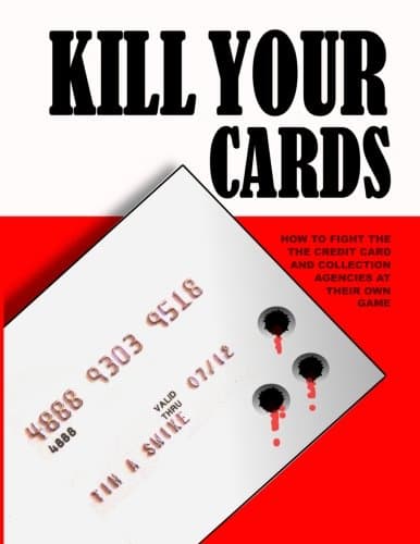 Kill Your Cards: How to Fight the Credit Cards and Collection Agenc