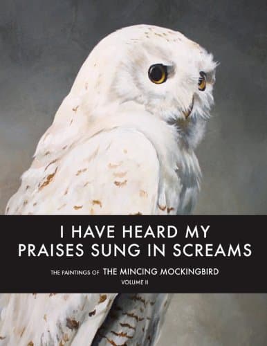 I Have Heard My Praises Sung In Screams: The Paintings of the Mincing Mockingbird Volume II Hardcover – July 15, 2013