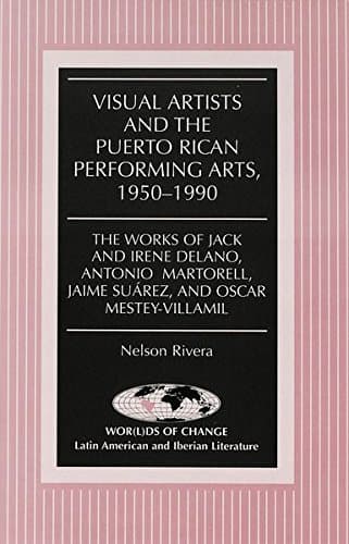Visual Artists and the Puerto Rican Performing Arts, 1950-1990: The Works of Jack and Irene Delano, Antonio Martorell, Jaime Suárez, and Oscar ... Latin American and Iberian Literature)