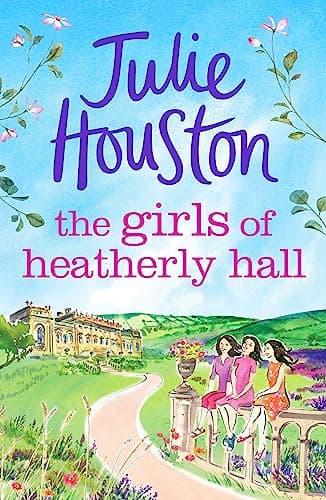The Girls of Heatherly Hall: The latest uplifting read from beloved author Julie Houston, perfect for summer 2023!