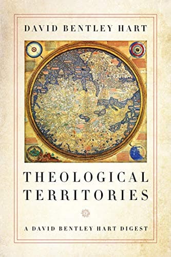 Theological Territories: A David Bentley Hart Digest Kindle Edition