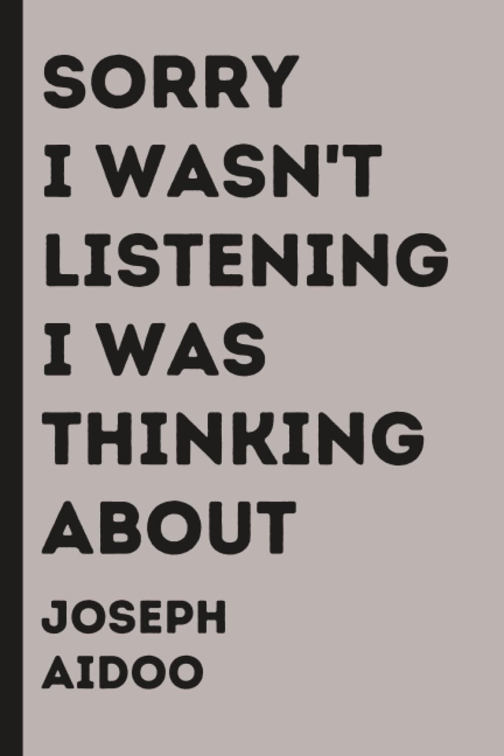 Sorry i wasn't listening i was thinking about Joseph Aidoo: Personalised lined notebook for girls and boys who loves Joseph Aidoo