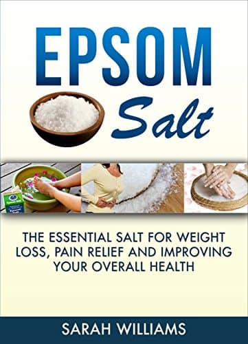 Epsom Salt: The Essential Salt for Weight Loss, Pain Relief and Improving your Overall Health (Magnesium, Weight Loss, Improving health, Nutrition, Detox) Kindle Edition