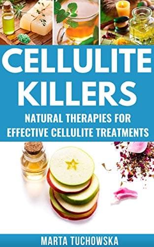 Cellulite Killers: Eliminate Cellulite Fast- Natural Therapies for Effective Cellulite Treatments. (Alkaline Diet for Weight Loss Book 2)