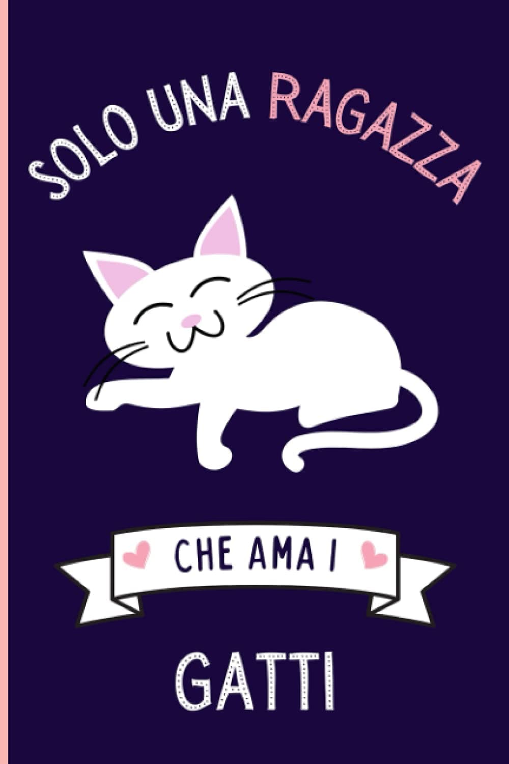 Solo Una Ragazza Che Ama I Gatti: Regalo per gli amanti dei I Gatti | Quaderno diario con copertina per I Gatti per ragazze che amano I Gatti | 110 Pagine