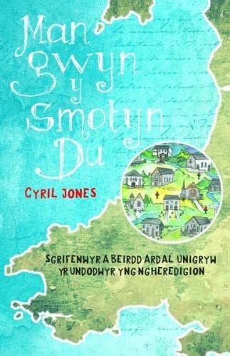 Man Gwyn y Smotyn Du - Sgrifenwyr a Beirdd Ardal Unigryw yr Undodwyr yng Ngheredigion: Sgrifenwyr a Beirdd Ardal Unigryw yng Ngheredigion