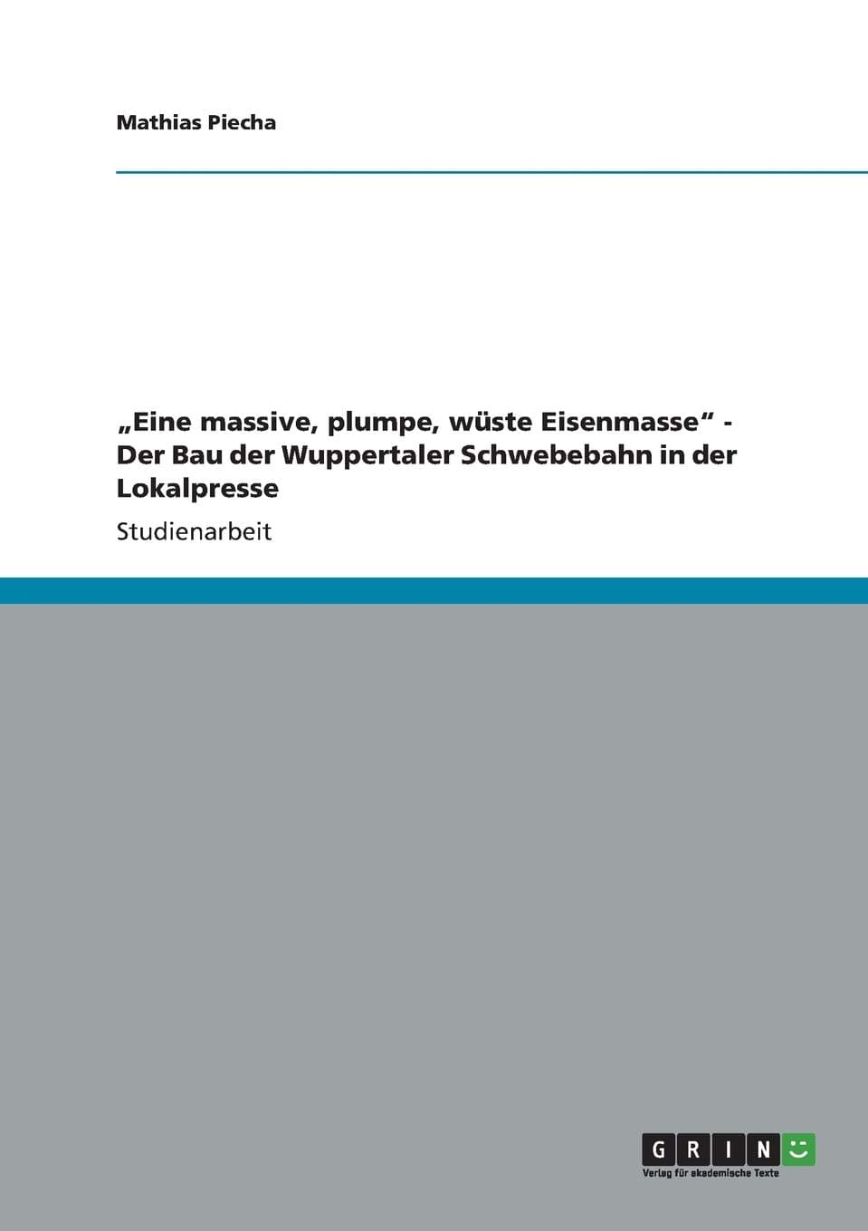 "Eine massive, plumpe, wüste Eisenmasse - Der Bau der Wuppertaler Schwebebahn in der Lokalpresse
