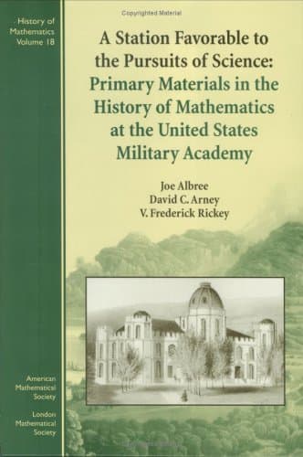 A Station Favorable to the Pursuits of Science: Primary Materials in the History of Mathematics at the United States Military Academy (History of Mathematics, 18)