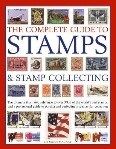 The Complete Guide to Stamps & Stamp Collecting: The Ultimate Illustrated Reference to Over 3000 of the World's Best Stamps, and a Professional Guide ... and Perfecting a Spectacular Collection