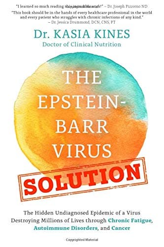 The Epstein-Barr Virus Solution: The Hidden Undiagnosed Epidemic of a Virus Destroying Millions of Lives through Chronic Fatigue, Autoimmune Disorders and Cancer