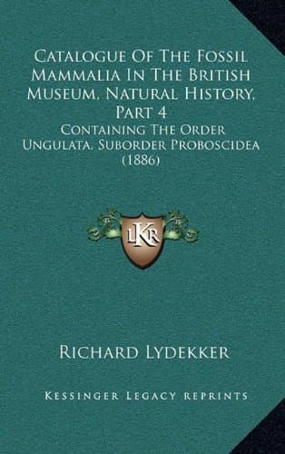 Catalogue Of The Fossil Mammalia In The British Museum, Natural History, Part 4: Containing The Order Ungulata, Suborder Proboscidea (1886)