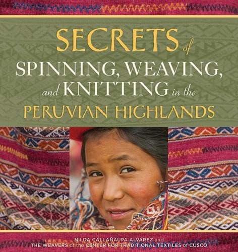 Secrets of Spinning, Weaving, and Knitting: In the Peruvian Highlands