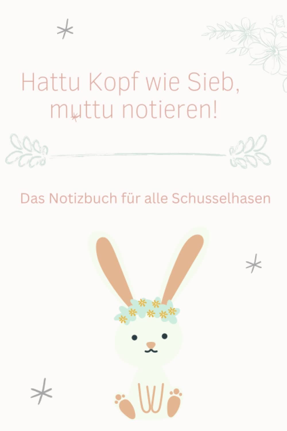 Hattu Kopf wie Sieb, muttu notieren!: Das Notizbuch für alle Schusselhasen (German Edition) Paperback – November 9, 2022