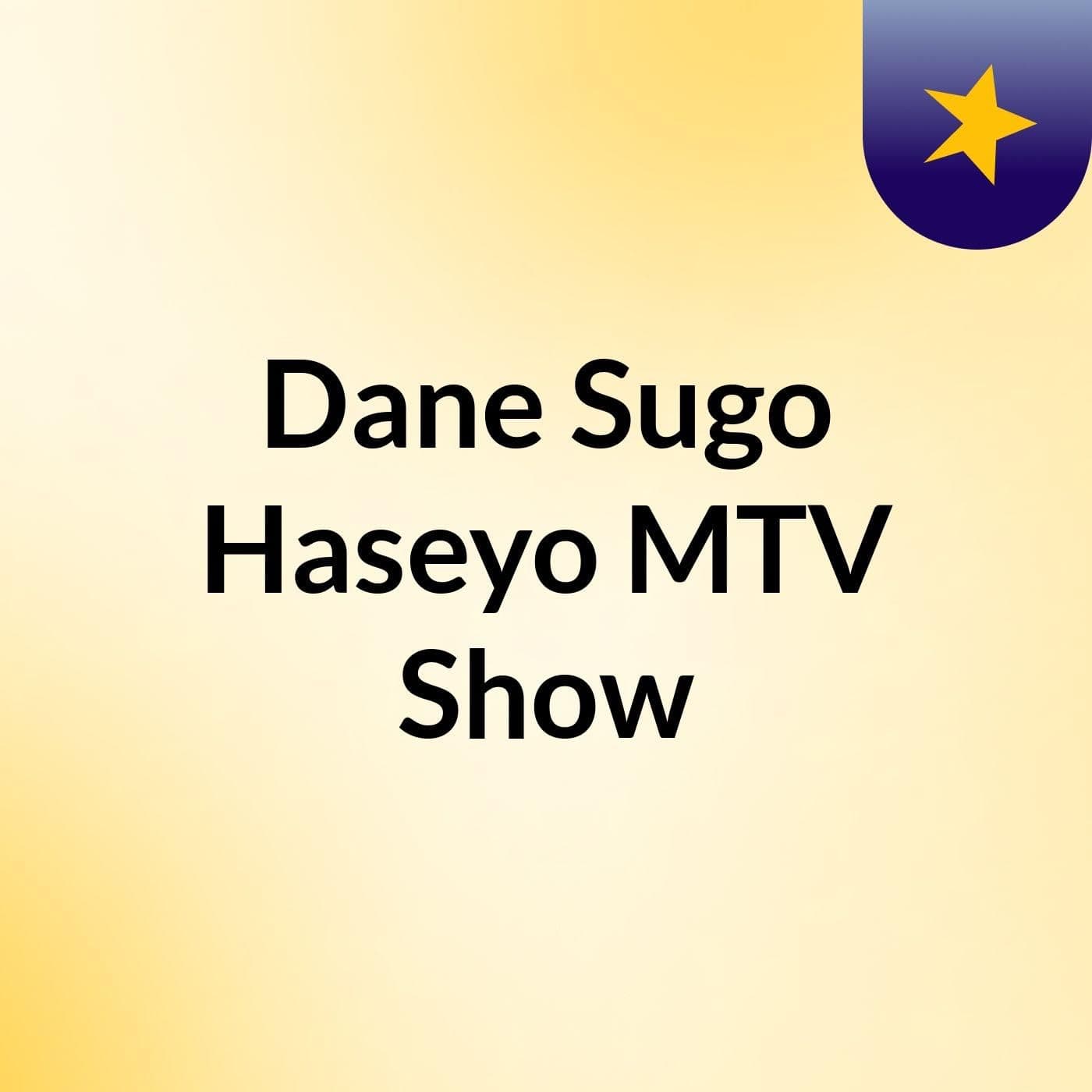 Dane Sugo Haseyo MTV Show