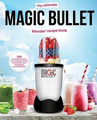 My Ultimate Magic Bullet Blender Recipe Book: 100 Amazing Smoothies, Juices, Shakes, Sauces and Foods for your Magic Bullet Personal Blender (Must See Recipes Book 1) Kindle Edition